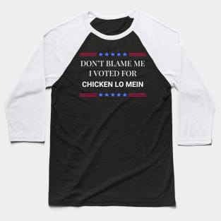 Don't Blame Me I Voted For Chicken Lo Mein Baseball T-Shirt